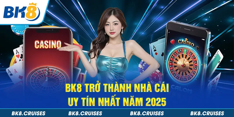 BK8 trở thành nhà cái uy tín nhất năm 2025