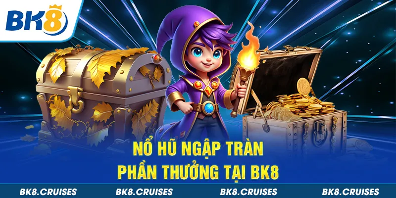 Nổ hũ ngập tràn phần thưởng tại BK8