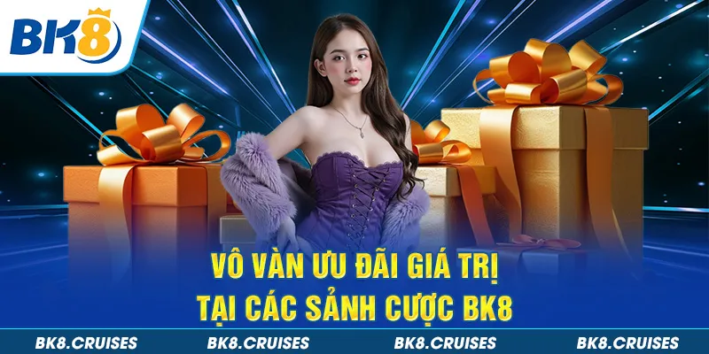 Vô vàn ưu đãi giá trị tại các sảnh cược BK8