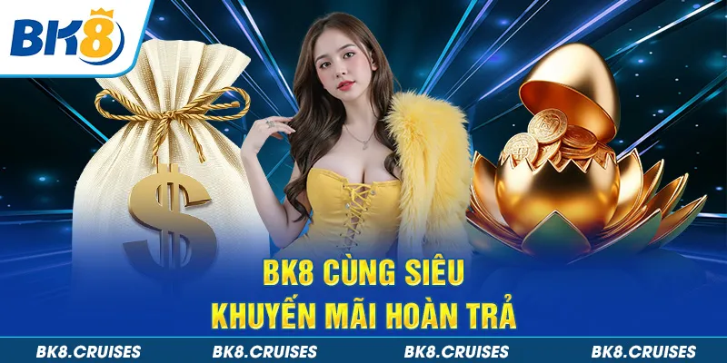 BK8 cùng siêu khuyến mãi hoàn trả