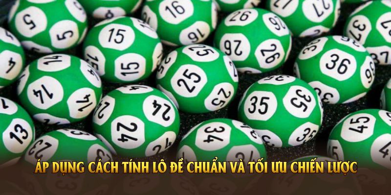 Áp dụng cách tính lô đề chuẩn và tối ưu chiến lược