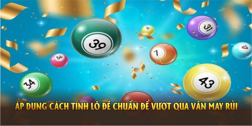Áp dụng cách tính lô đề chuẩn để vượt qua vận may rủi