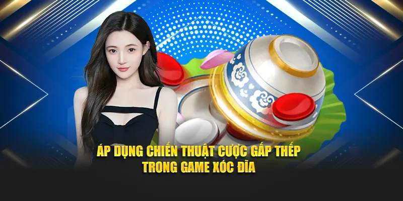 Áp dụng chiến thuật cược gấp thếp trong game xóc đĩa
