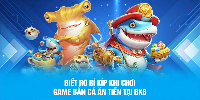 Biết rõ bí kíp khi chơi game bắn cá ăn tiền tại BK8