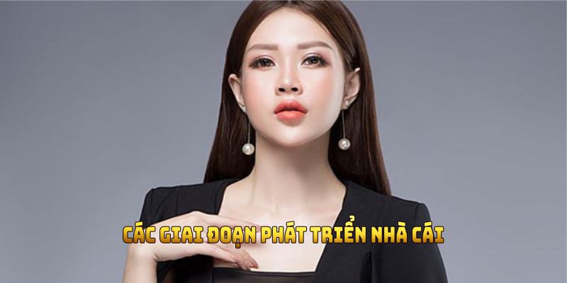 Các giai đoạn phát triển nhà cái của CEO Phương Anh