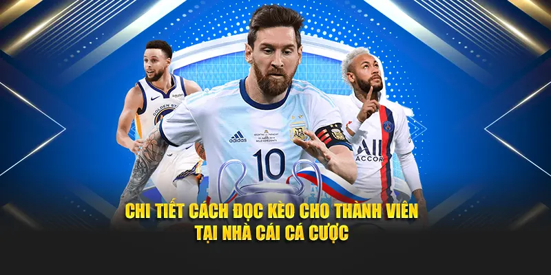 Chi tiết cách đọc kèo cho thành viên tại nhà cái cá cược