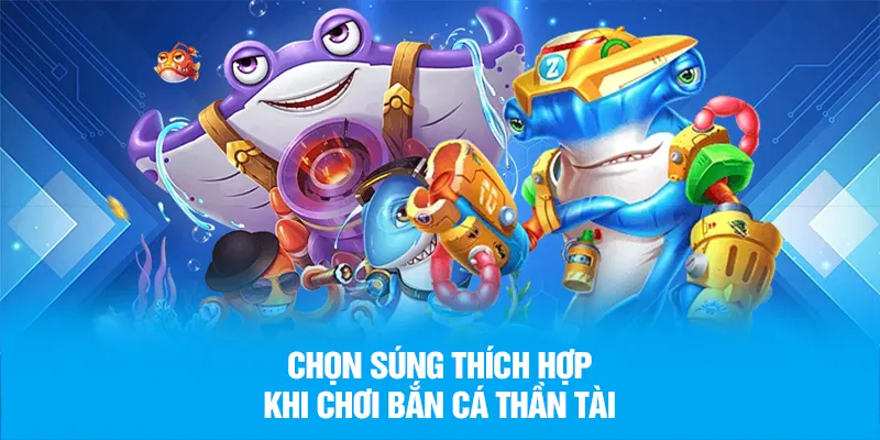 Chọn súng thích hợp khi chơi bắn cá thần tài
