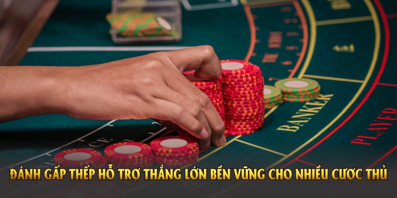 Đây là cách đánh gấp thếp hỗ trợ thắng lớn bền vững cho nhiều cược thủ