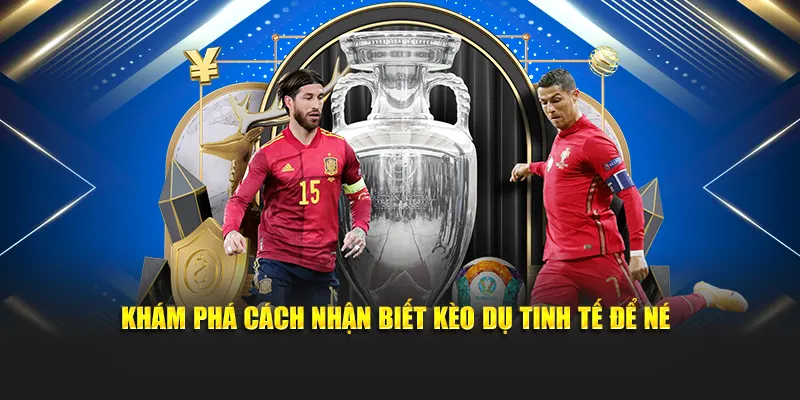 Khám phá cách nhận biết kèo dụ tinh tế để né