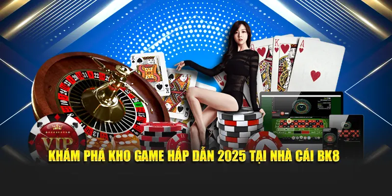 Khám phá kho game hấp dẫn 2025 tại nhà cái BK8
