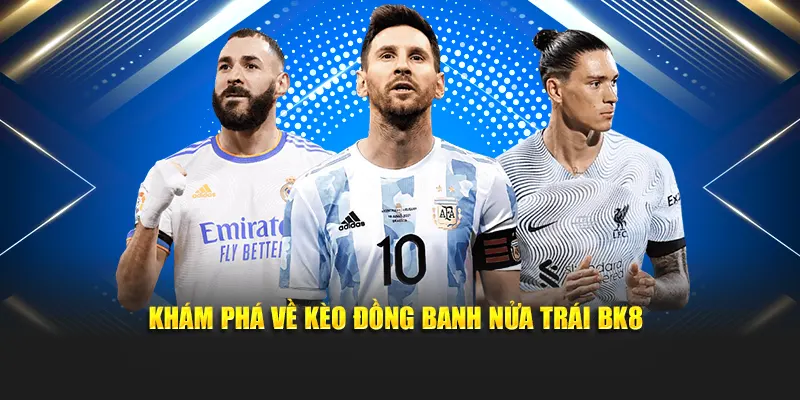 Khám phá về kèo đồng banh nửa trái BK8