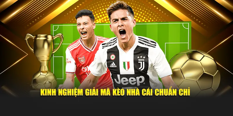 Kinh nghiệm giải mã kèo nhà cái chuẩn chỉ