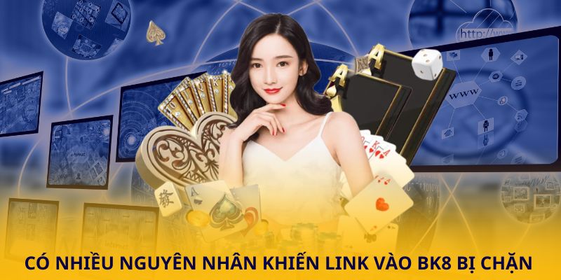 Có nhiều nguyên nhân khiến link vào BK8 bị chặn