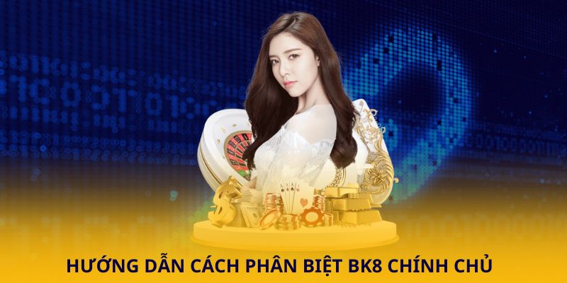 Hướng dẫn cách phân biệt BK8 chính chủ
