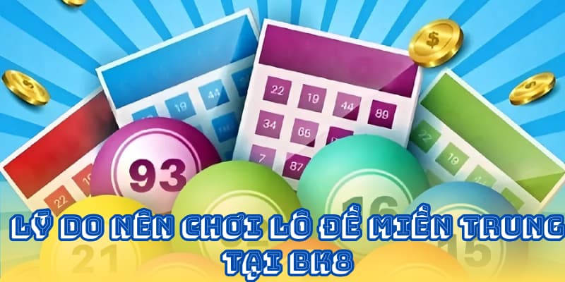Lý do nên chọn chơi lô đề xổ số miền Trung tại BK8