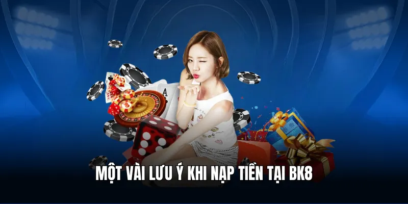Một vài lưu ý khi nạp tiền tại BK8