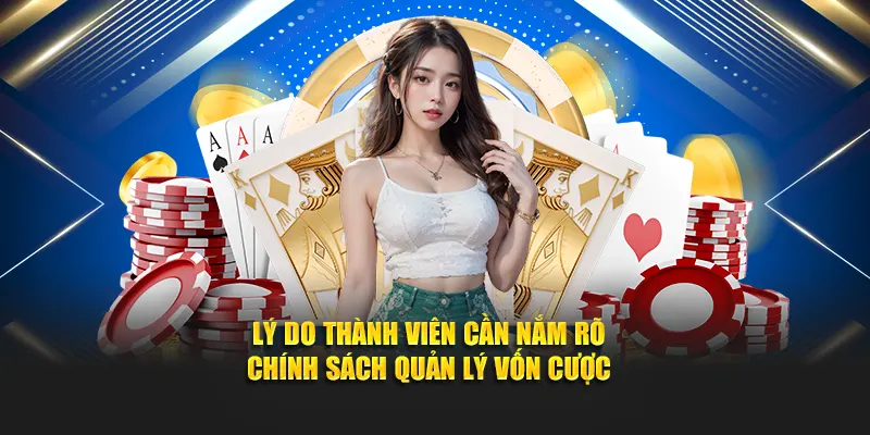 Lý do thành viên cần nắm rõ chính sách quản lý vốn cược