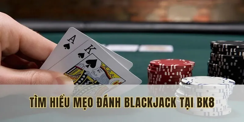 Mẹo đánh blackjack luôn thắng tại nhà cái