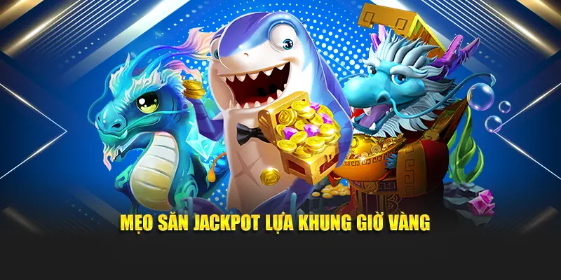 Mẹo săn jackpot lựa khung giờ vàng