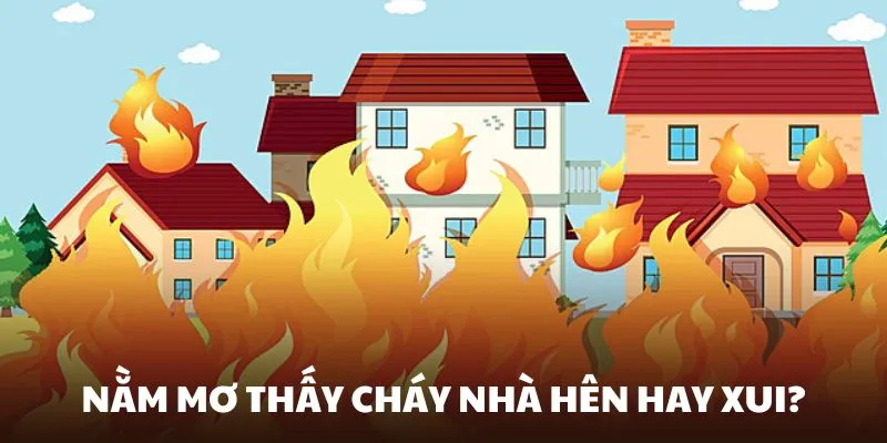 Nằm mơ thấy cháy nhà thường báo hiệu tài lộc, điềm may