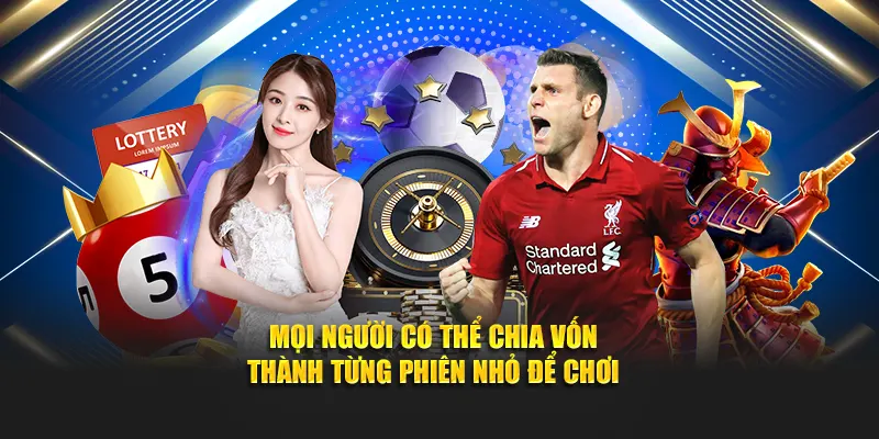 Mọi người có thể chia vốn thành từng phiên nhỏ để chơi