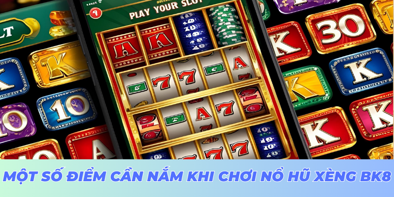 Một số điểm cần nắm khi chơi nổ hũ xèng BK8