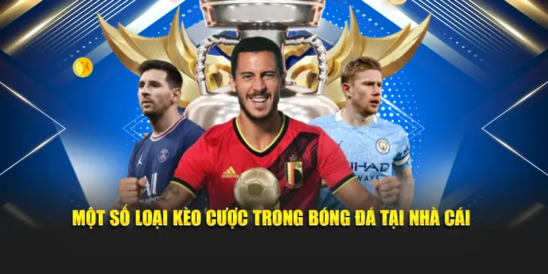 Một số loại kèo cược trong bóng đá tại nhà cái