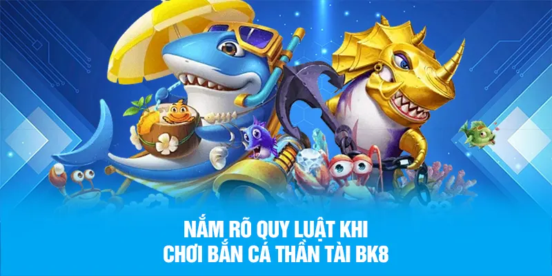 Nắm rõ quy luật khi chơi bắn cá thần tài BK8