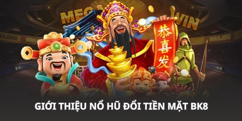 Giới thiệu sản phẩm nổ hũ đổi tiền mặt BK8