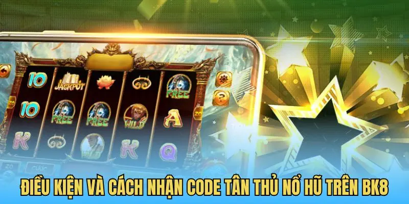 Điều kiện và cách nhận code tân thủ tân thủ trên nhà cái BK8