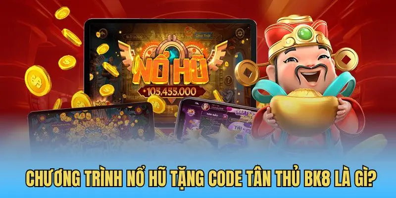 Chương trình nổ hũ tặng code tân thủ BK8 là gì?