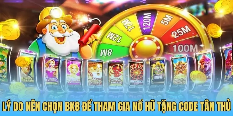 Lý do nên chọn BK8 để tham gia nổ hũ tặng code tân thủ