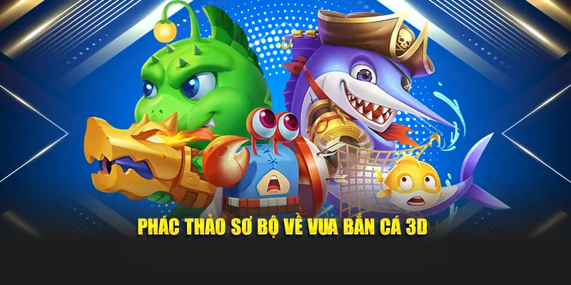Phác thảo sơ bộ về vua bắn cá 3D