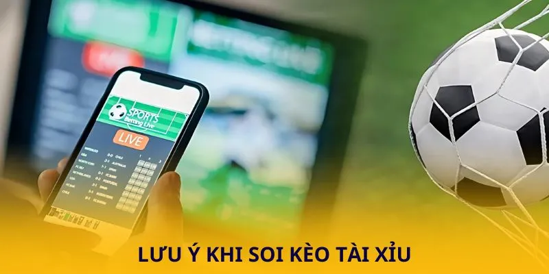 Lưu ý khi soi kèo Tài Xỉu