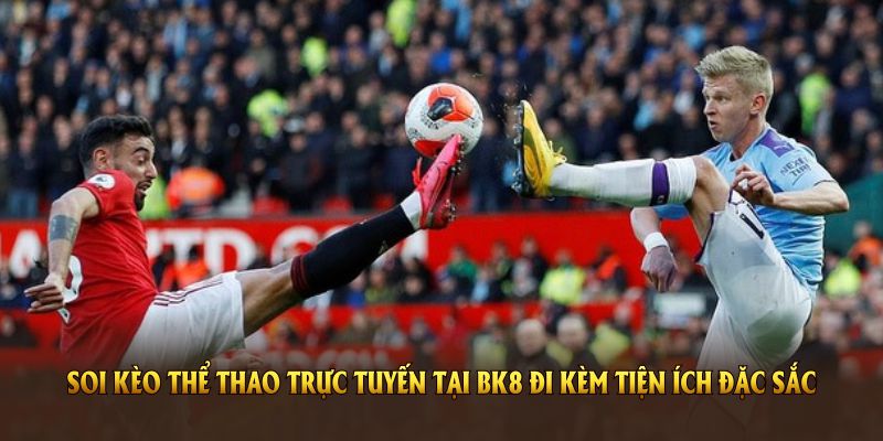 Soi kèo thể thao trực tuyến tại BK8 đi kèm tiện ích đặc sắc