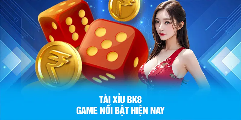 Tài Xỉu BK8 - Game nổi bật hiện nay