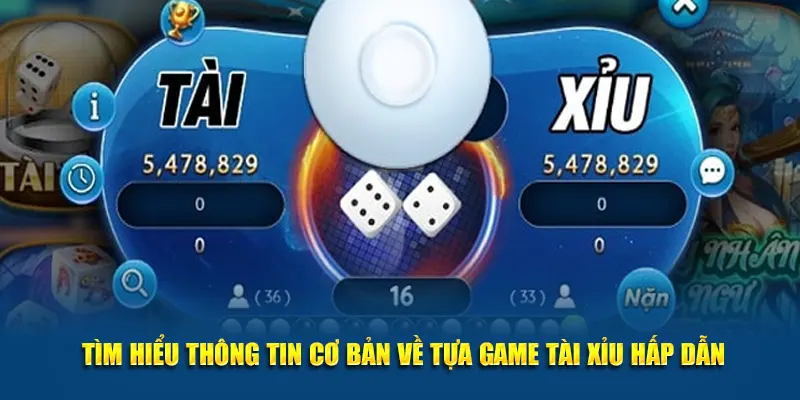 Tìm hiểu thông tin cơ bản về tựa game tài xỉu hấp dẫn