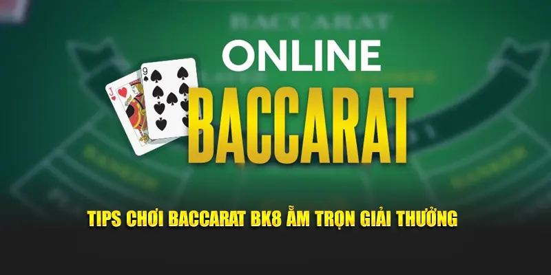 Tips chơi baccarat BK8 ẵm trọn giải thưởng