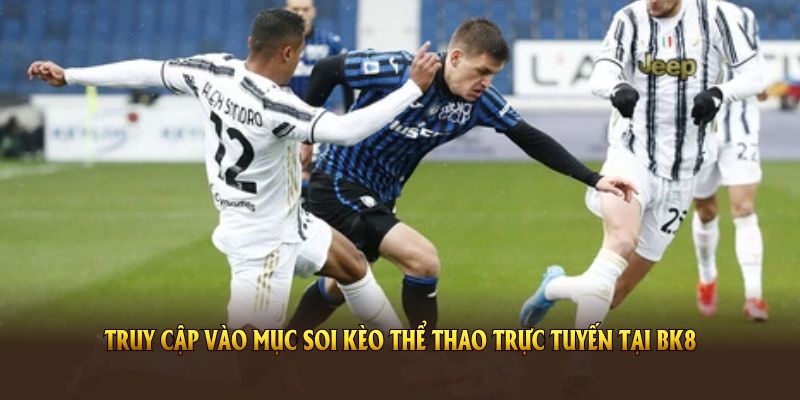 Bạn nên truy cập vào mục soi kèo thể thao trực tuyến tại BK8