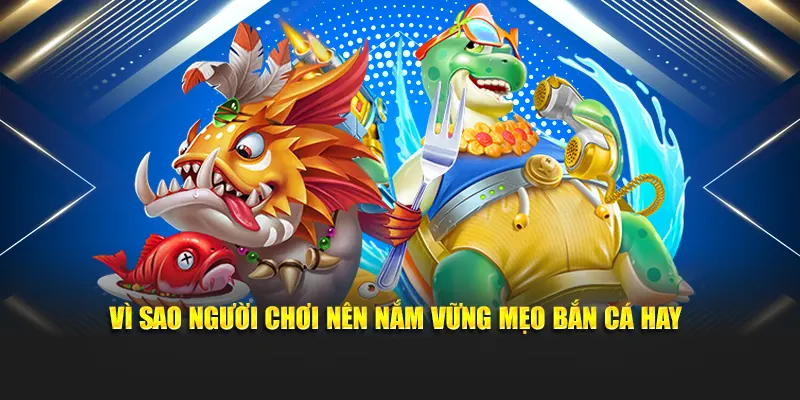 Vì sao người chơi nên nắm vững mẹo bắn cá hay