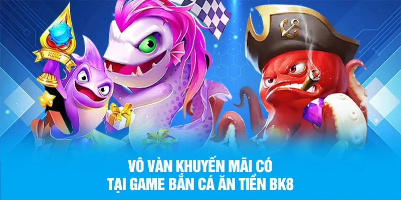 Vô vàn khuyến mãi có tại game bắn cá ăn tiền BK8